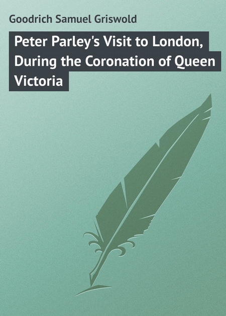 Peter Parley`s Visit to London, During the Coronation of Queen Victoria