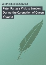 Peter Parley`s Visit to London, During the Coronation of Queen Victoria