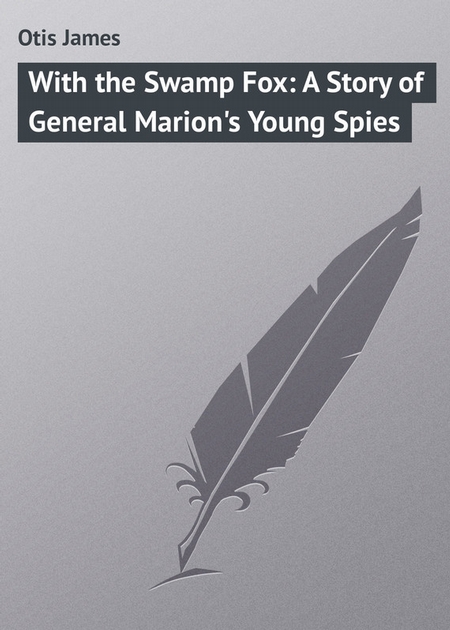 With the Swamp Fox: A Story of General Marion`s Young Spies