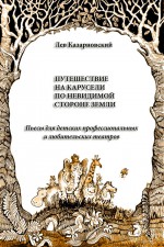 Путешествие на карусели по невидимой стороне земли. Пьесы для детских профессиональных и любительских театров