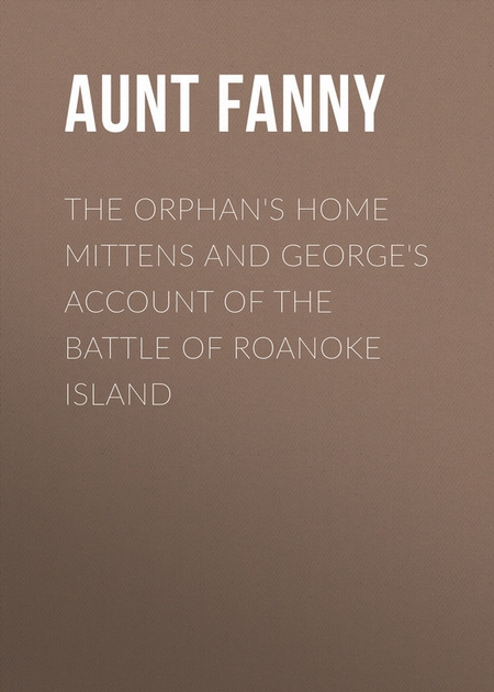 The Orphan`s Home Mittens and George`s Account of the Battle of Roanoke Island