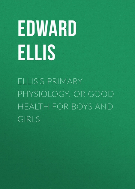 Ellis`s Primary Physiology. Or Good Health for Boys and Girls