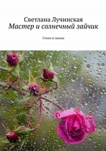 Мастер и солнечный зайчик. Стихи и сказки