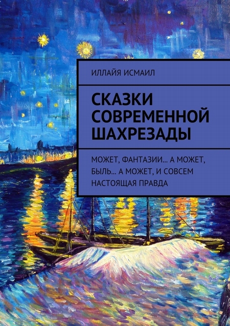 Сказки современной Шахрезады. Может, фантазии… А может, быль… А может, и совсем настоящая правда