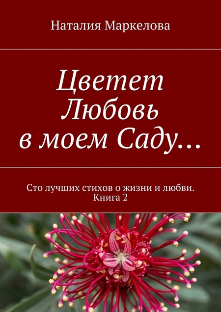 Цветет Любовь в моем Саду… Сто лучших стихов о жизни и любви. Книга 2