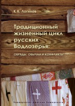 Традиционный жизненный цикл русских Водлозерья: обряды, обычаи и конфликты ( Константин Логинов  )
