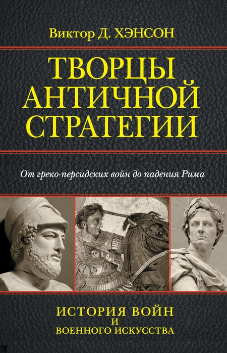 Творцы античной стратегии. От греко-персидских войн до падения Рима