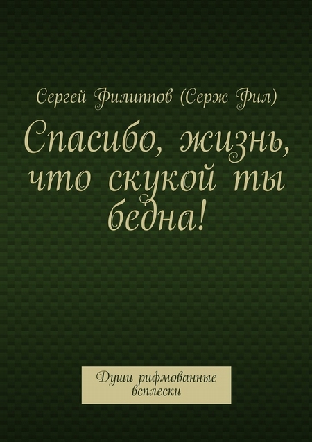 Спасибо, жизнь, что скукой ты бедна! Души рифмованные всплески