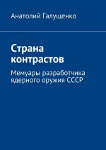 Страна контрастов. Мемуары разработчика ядерного оружия СССР