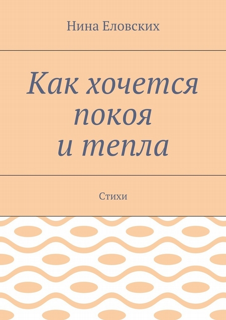 Как хочется покоя и тепла. Стихи