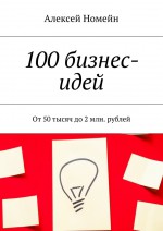 100 бизнес-идей. От 50 тысяч до 2 млн. рублей