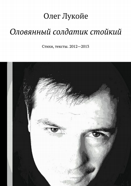 Оловянный солдатик стойкий. Стихи, тексты. 2012—2013