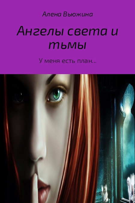 Ангелы света и тьмы. Книга 1. « У меня есть план…»
