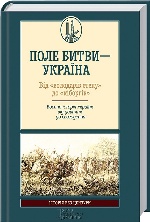 ПОЛЕ БИТВИ-УКРАЇНА ВІД "ВОЛОДАРІВ СТЕПУ" ДО "КІБОРГІВ"Воєнна історія України від давнини до сьогодення