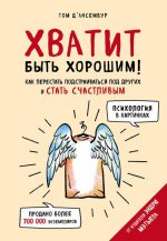 Хватит быть хорошим! Как перестать подстраиваться под других и стать счастливым (Психология в картинках)