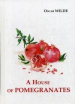 A House of Pomegranates = Дом из гранаты: сборник рассказов на англ.яз