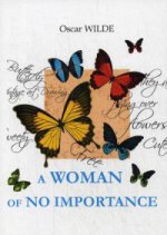 A Woman of No Importance = Женщина, не стоящая вниманияна: пьесса на англ.яз