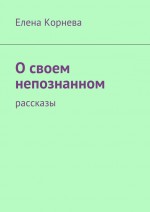 О своем непознанном. Рассказы