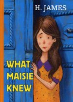 What Maisie Knew = Что знала Мейзи: роман на англ.яз