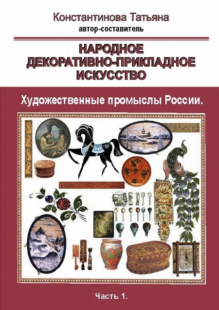 Народное декоративно-прикладное искусство. Художественные промыслы России. Часть 1