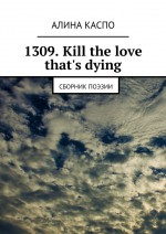 1309. Kill the love that`s dying. Сборник поэзии