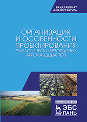 Организация и особенности проектирования экологически безопасных агроландшафтов. Уч. пособие, 3-е изд., стер