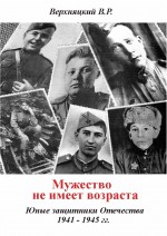 Мужество не имеет возраста. Юные защитники Отечества 1941—1945 гг