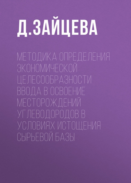 Методика определения экономической целесообразности ввода в освоение месторождений углеводородов в условиях истощения сырьевой базы