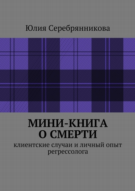 Мини-книга о смерти. Клиентские случаи и личный опыт регрессолога