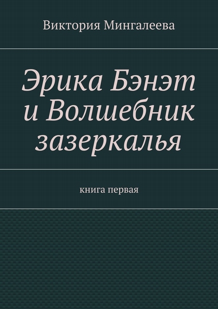 Эрика Бэнэт и волшебник зазеркалья. Книга первая