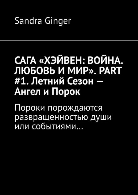 САГА «ХЭЙВЕН: ВОЙНА. ЛЮБОВЬ И МИР». PART #1. Летний Сезон – Ангел и Порок. Пороки порождаются развращенностью души или событиями…