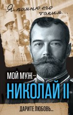Мой муж – Николай II. Дарите любовь