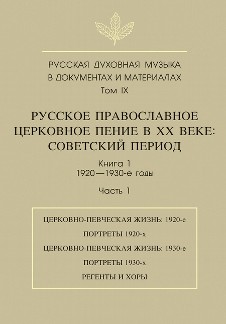 Русская духовная музыка в документах и материалах. Том 9. Русское православное церковное пение в ХХ веке. Советский период. Книга 1. 1920—1930-е годы. Часть 1