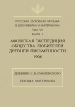 Русская духовная музыка в документах и материалах. Том 7. Книга 1: Афонская экспедиция Общества любителей древней письменности (1906). Дневник С. В. Смоленского. Письма. Материалы