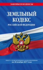 Земельный кодекс Российской Федерации : текст с изм. и доп. на 20 ноября 2017 г