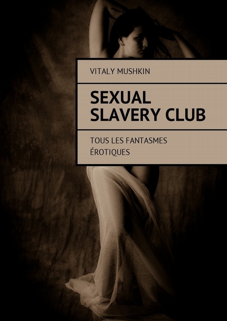 Sexual Slavery Club. Tous les fantasmes rotiques