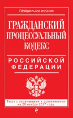 Гражданский процессуальный кодекс Российской Федерации : текст с изм. и доп. на 20 ноября 2017 г