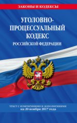 Уголовно-процессуальный кодекс Российской Федерации : текст с изм. и доп. на 20 ноября 2017 г