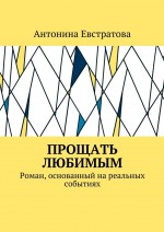 Прощать любимым. Роман, основанный на реальных событиях