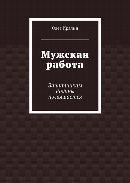 Мужская работа. Защитникам Родины посвящается