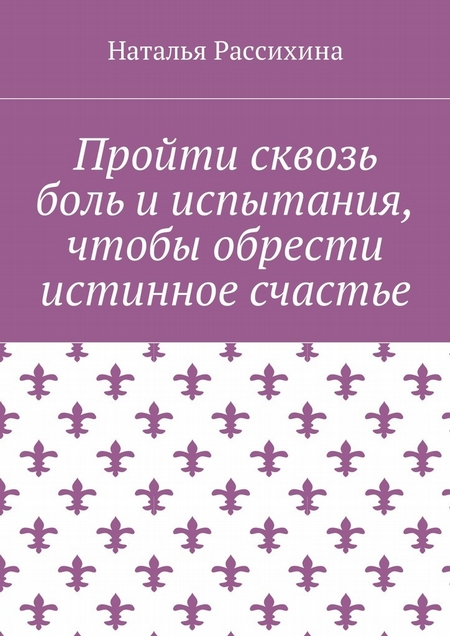 Пройти сквозь боль и испытания, чтобы обрести истинное счастье