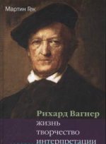 Ричард Вагнер: Жизнь. Творчество. Интерпретации