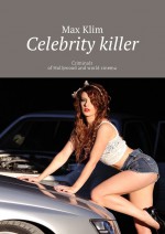 Celebrity killer. Criminals of Hollywood and world cinema