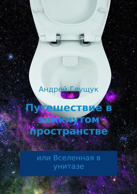 Путешествие в замкнутом пространстве или Вселенная в унитазе