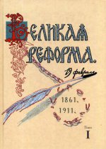 Великая реформа. 19 февраля, 1861-1911: Русское общество и крестьянский вопрос в прошлм и настоящем. Том I