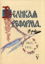 Великая реформа. 19 февраля, 1861-1911: Русское общество и крестьянский вопрос в прошлм и настоящем. Том V