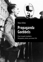 Propaganda Goebbels. Paul Joseph Goebbels. Biography, photo, personal life