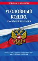 Уголовный кодекс Российской Федерации: текст с изм. и доп. на 21 января 2018 г