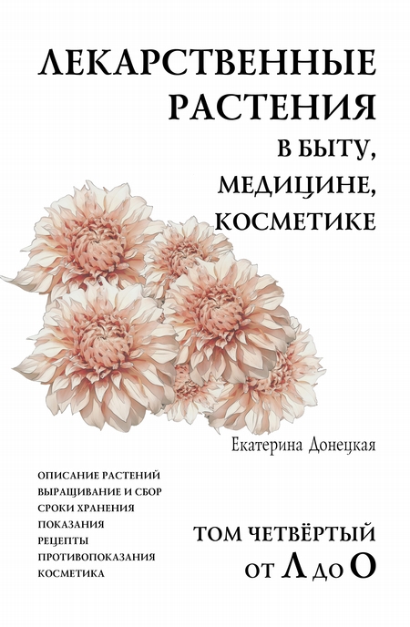 Лекарственные растения в быту, медицине, косметике. Описание растений, выращивание и сбор, сроки хранения, показания, рецепты, противопоказания, косметика. Том 4, от Л до О