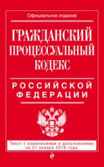 Гражданский процессуальный кодекс Российской Федерации: текст с изменениями и дополнениями на 21 января 2018 г